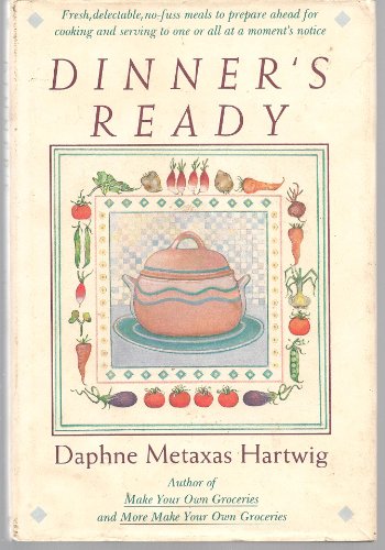 cover image Dinner's Ready: Fresh, Delectable, No-Fuss Meals to Prepare Ahead for Cooking and Serving to One