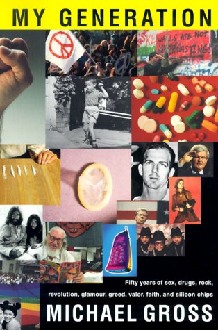 cover image My Generation: Fifty Years of Sex, Drugs, Rock, Revolution, Glamour, Greed, Valor, Faith, and Silicon Chips