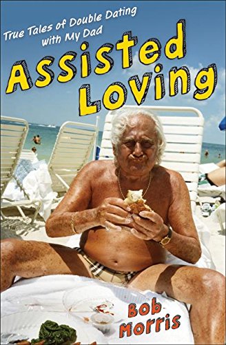 cover image Assisted Loving: True Tales of Double Dating with My Dad