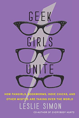 cover image Geek Girls Unite: 
How Fangirls, Bookworms, Indie Chicks, and Other Misfits Are Taking Over the World
