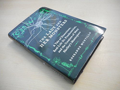 cover image The Lady and Her Monsters: A Tale of Dissections, Real-Life Dr. Frankensteins, and the Creation of Mary Shelley’s Masterpiece