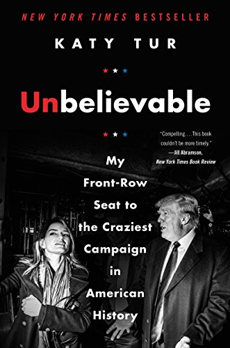 cover image Unbelievable: My Front-Row Seat to the Craziest Campaign in American History