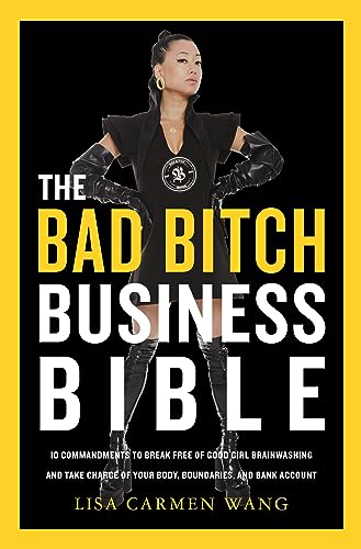 cover image The Bad Bitch Business Bible: 10 Commandments to Break Free of Good Girl Brainwashing and Take Charge of Your Body, Boundaries, and Bank Account