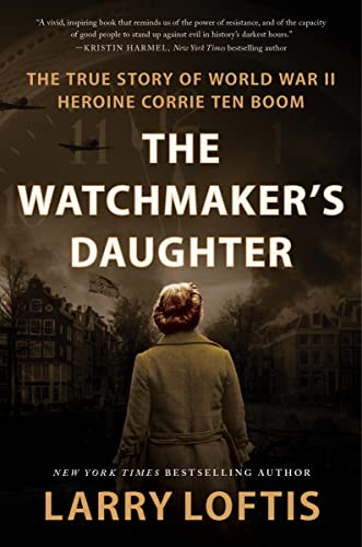 cover image The Watchmaker’s Daughter: The True Story of World War II Heroine Corrie ten Boom