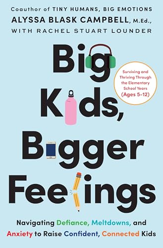cover image Big Kids, Bigger Feelings: Navigating Defiance, Meltdowns, and Anxiety to Raise Confident, Connected Kids