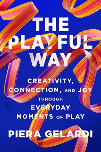 cover image The Playful Way: Creativity, Connection, and Joy Through Everyday Moments of Play 