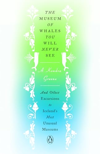 cover image The Museum of Whales You Will Never See: And Other Excursions to Iceland’s Most Unusual Museums 