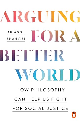 cover image Arguing for a Better World: How Philosophy Can Help Us Fight for Social Justice