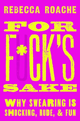 cover image For F*ck’s Sake: Why Swearing Is Shocking, Rude, and Fun