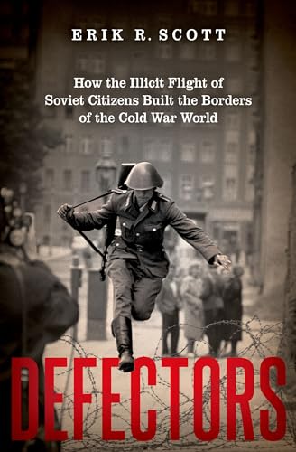 cover image Defectors: How the Illicit Flight of Soviet Citizens Built the Borders of the Cold War World