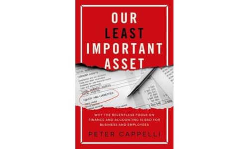 cover image Our Least Important Asset: Why the Relentless Focus on Finance and Accounting Is Bad for Business and Employees