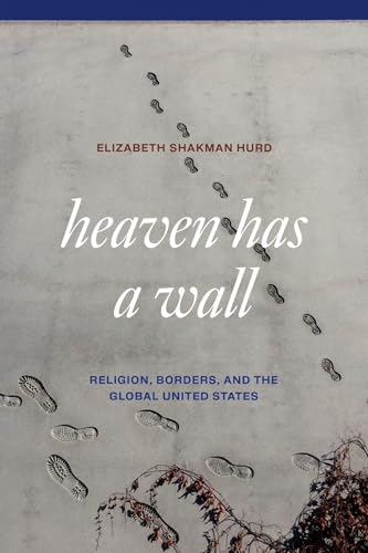 cover image Heaven Has a Wall: Religion, Borders, and the Global United States
