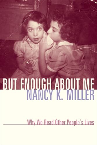 cover image BUT ENOUGH ABOUT ME: 
Why We Read About Other People's Lives