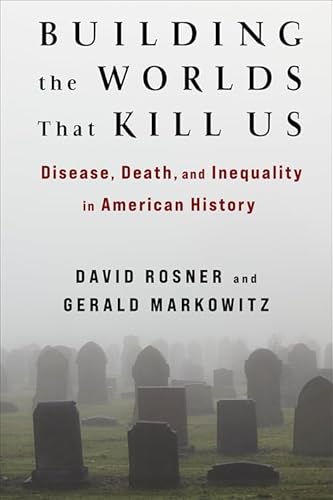 cover image Building the Worlds That Kill Us: Disease, Death, and Inequality in American History