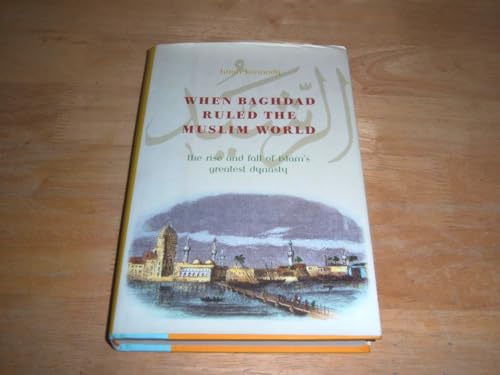 cover image When Baghdad Ruled the Muslim World: The Rise and Fall of Islam's Greatest Dynasty