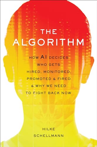 cover image The Algorithm: How AI Decides Who Gets Hired, Monitored, Promoted and Fired and Why We Need to Fight Back Now