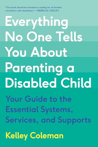 cover image Everything No One Tells You About Parenting a Disabled Child: Your Guide to the Essential Systems, Services, and Supports