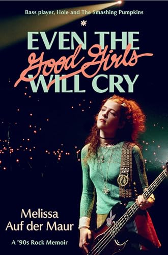 cover image Even the Good Girls Will Cry: A ’90s Rock Memoir