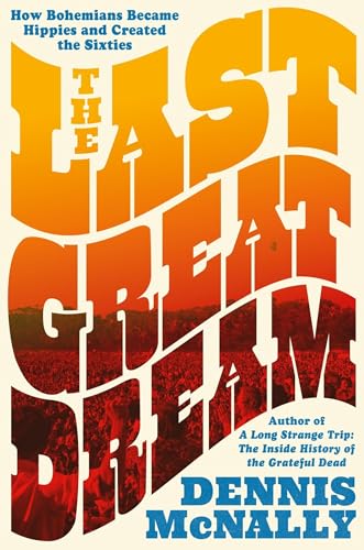 cover image The Last Great Dream: How Bohemians Became Hippies and Created the Sixties