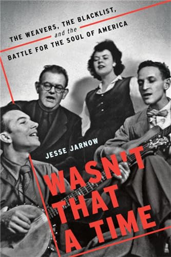 cover image Wasn’t That a Time: The Weavers, the Blacklist, and the Battle for the Soul of America