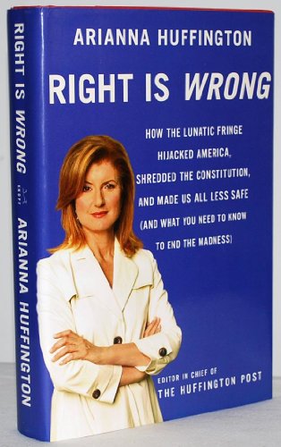 cover image Right Is Wrong: How the Lunatic Fringe Hijacked America, Shredded the Constitution, and Made Us All Less Safe (and What You Need to Know to End the Madness)