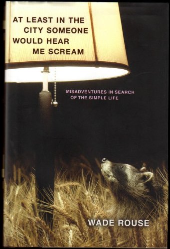 cover image At Least in the City Someone Would Hear Me Scream: Misadventures in Search of the Simple Life