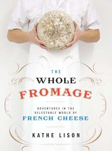 cover image The Whole Fromage: Adventures in the Delectable World of French Cheese