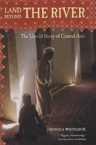 cover image LAND BEYOND THE RIVER: The Untold Story of Central Asia