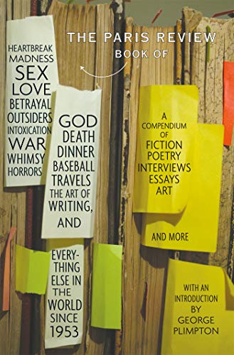 cover image THE PARIS REVIEW BOOK of Heartbreak, Madness, Sex, Love, Betrayal, Outsiders, Intoxication, War, Whimsy, Horrors, God, Death, Dinner, Baseball, Travels, the Art of Writing, and Everything Else in the World Since 1953