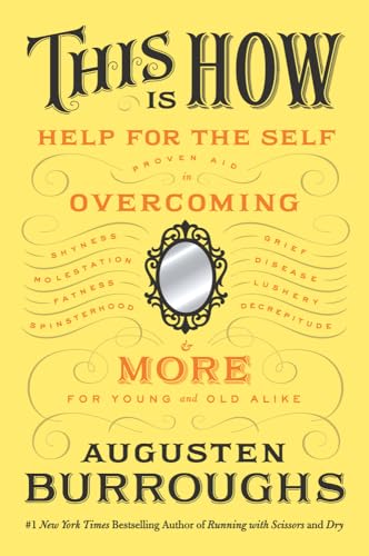 cover image This Is How: Help for the Self: Proven Aid in Overcoming Shyness, Molestation, Fatness, Spinsterhood, Grief, Disease, Lushery, Decrepitude and More for the Young and Old Alike.