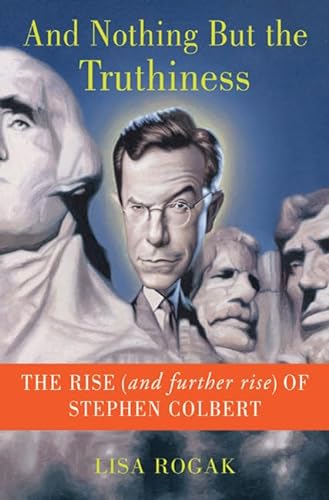 cover image And Nothing but the Truthiness: The Rise (and Further Rise) of Stephen Colbert