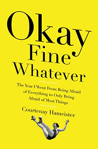 cover image Okay Fine Whatever: The Year I Went from Being Afraid of Everything to Only Being Afraid of Most Things