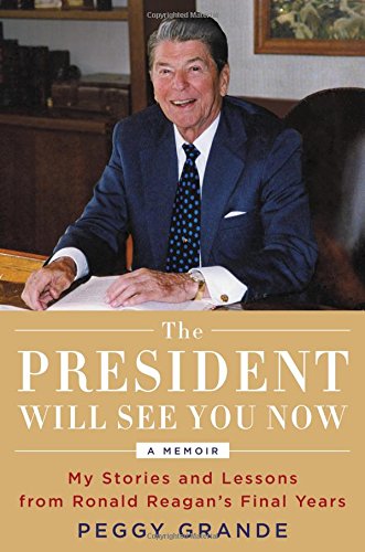 cover image The President Will See You Now: My Stories and Lessons from Ronald Reagan’s Final Years