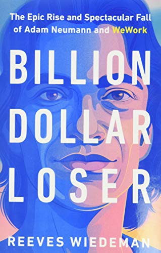 cover image Billion Dollar Loser: The Epic Rise and Spectacular Fall of Adam Neumann and WeWork