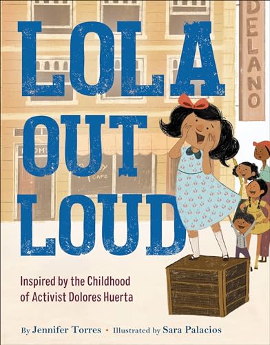 cover image Lola Out Loud: Inspired by the Childhood of Activist Dolores Huerta