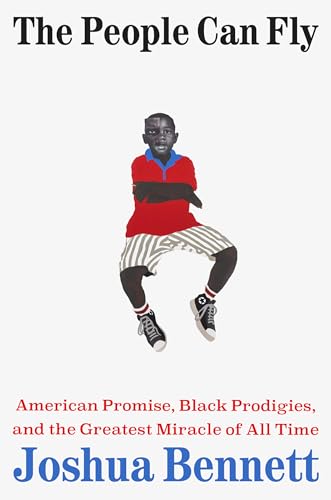 cover image The People Can Fly: American Promise, Black Prodigies, and the Greatest Miracle of All Time