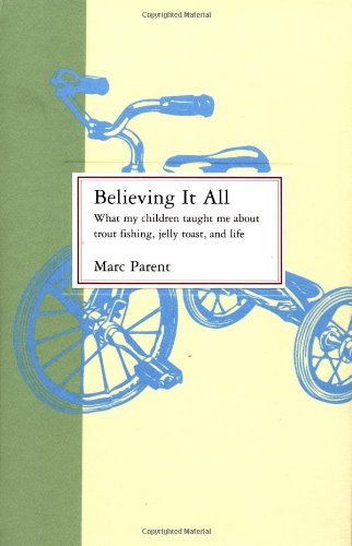 cover image BELIEVING IT ALL: What My Children Taught Me About Trout Fishing, Jelly Toast, and Life
