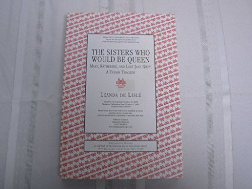 cover image The Sisters Who Would Be Queen: Mary, Katherine, and Lady Jane Grey: A Tudor Tragedy