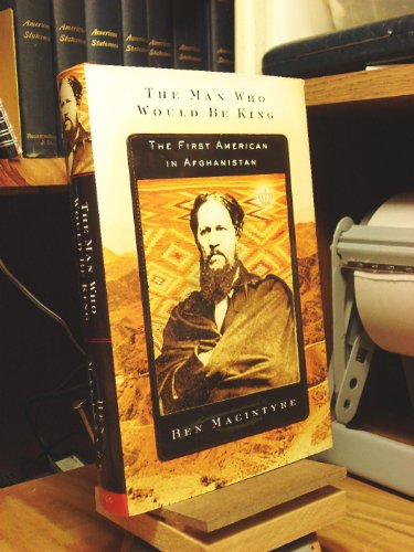 cover image THE MAN WHO WOULD BE KING: The First American in Afghanistan