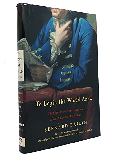 cover image TO BEGIN THE WORLD ANEW: The Genius and Ambiguities of the American Founders