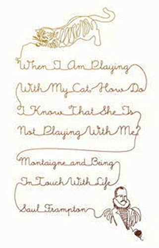 cover image When I Am Playing with My Cat, How Do I Know That She Is Not Playing with Me?: Montaigne and Being in Touch with Life