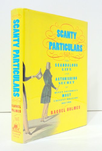 cover image SCANTY PARTICULARS: The Scandalous Life and Astonishing Secret of James Barry, Queen Victoria's Most Eminent Military Doctor