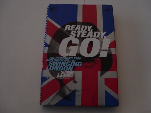 cover image READY, STEADY, GO! The Smashing Rise and Giddy Fall of Swinging London