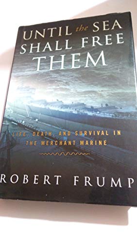 cover image UNTIL THE SEA SHALL FREE THEM: Life, Death, and Survival in the Merchant Marine