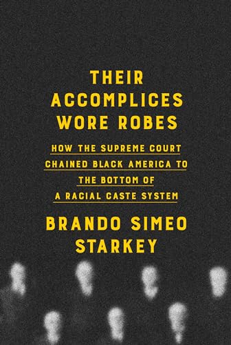 cover image Their Accomplices Wore Robes: How The Supreme Court Chained Black America to the Bottom of a Racial Caste System