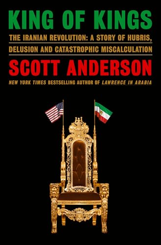 cover image King of Kings: The Iranian Revolution: A Story of Hubris, Delusion, and Catastrophic Miscalculation