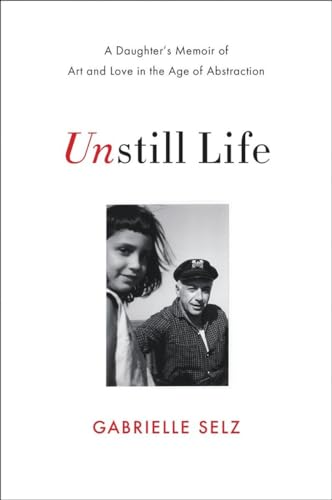 cover image Unstill Life: A Daughter’s Memoir of Art and Love in the Age of Abstraction