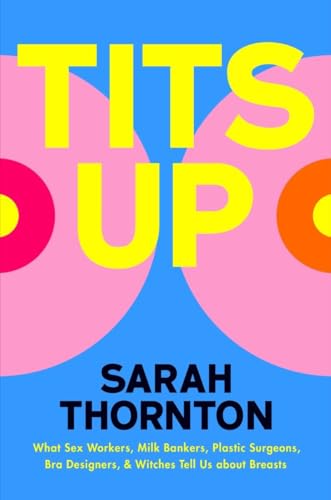 cover image Tits Up: What Sex Workers, Milk Bankers, Plastic Surgeons, Bra Designers, and Witches Tell Us About Breasts