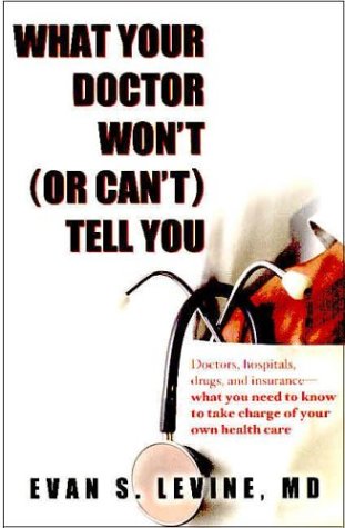cover image WHAT YOUR DOCTOR WON'T (OR CAN'T) TELL YOU: Doctors, Hospitals, Drugs, Insurance—What You Need to Know to Take Charge of Your Own Health