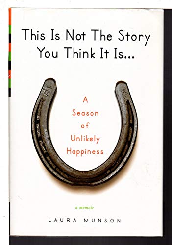 cover image This Is Not the Story You Think It Is: A Season of Unlikely Happiness